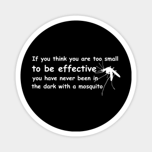 If you think you are too small to be effective, you have never been in the dark with a mosquito Magnet